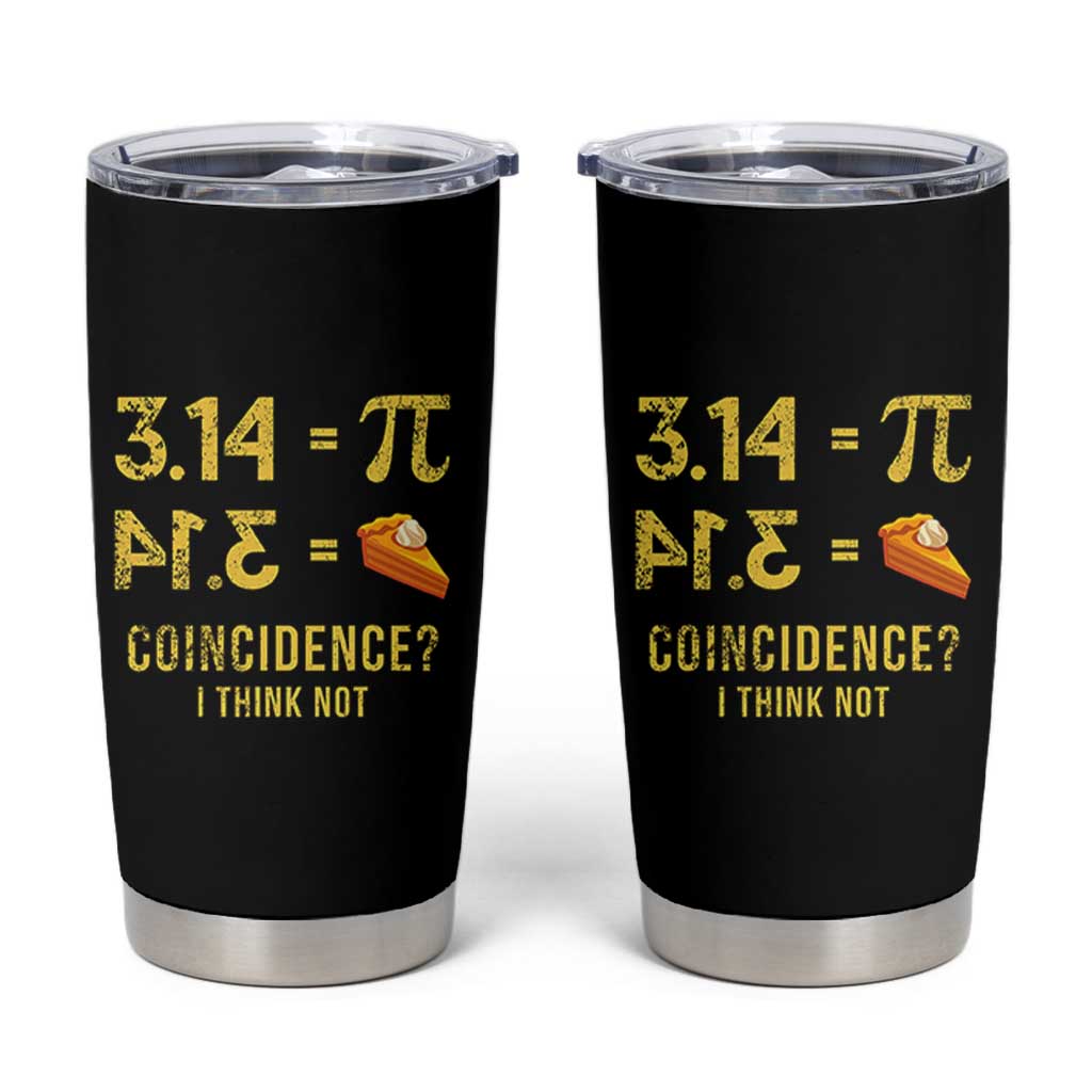 Funny Number Pi Tumbler Cup Pi 3.14 Equal Pie Coincidence I Think Not Math Pun - Wonder Print Shop