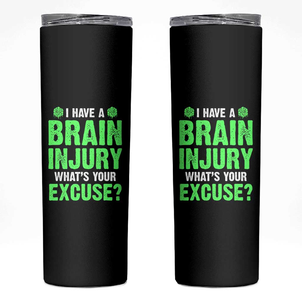 Traumatic Brain Injury Awareness Skinny Tumbler I Have A Brain Injury What's Your Excuse TBI Warrior