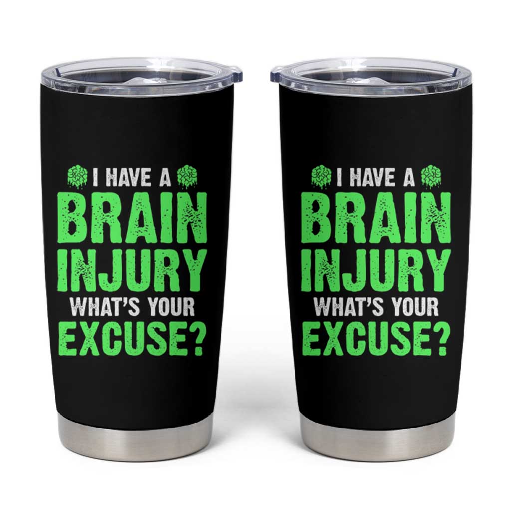 Traumatic Brain Injury Awareness Tumbler Cup I Have A Brain Injury What's Your Excuse TBI Warrior