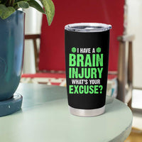 Traumatic Brain Injury Awareness Tumbler Cup I Have A Brain Injury What's Your Excuse TBI Warrior