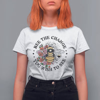 Bee The Change You Wish To See Floral Bee Inspirational Shirt for Women, Bee T-shirt, Bee Lover Gift, Insect Shirts, Spiritual Shirt T Shirt For Women - Wonder Print Shop