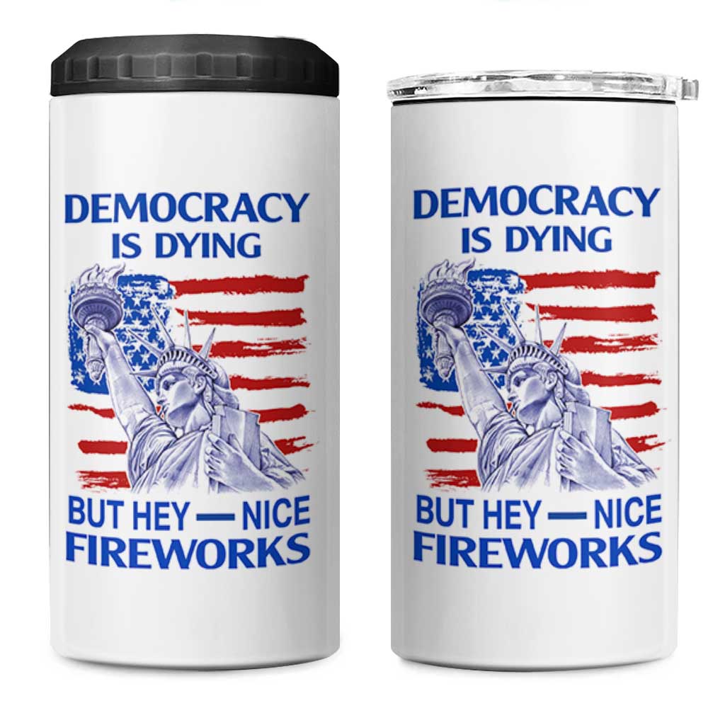 Funny Democracy Is Dying But Hey Nice Fireworks 4 in 1 Can Cooler Tumbler Statue of Liberty Patriotic 4th of July American Flag