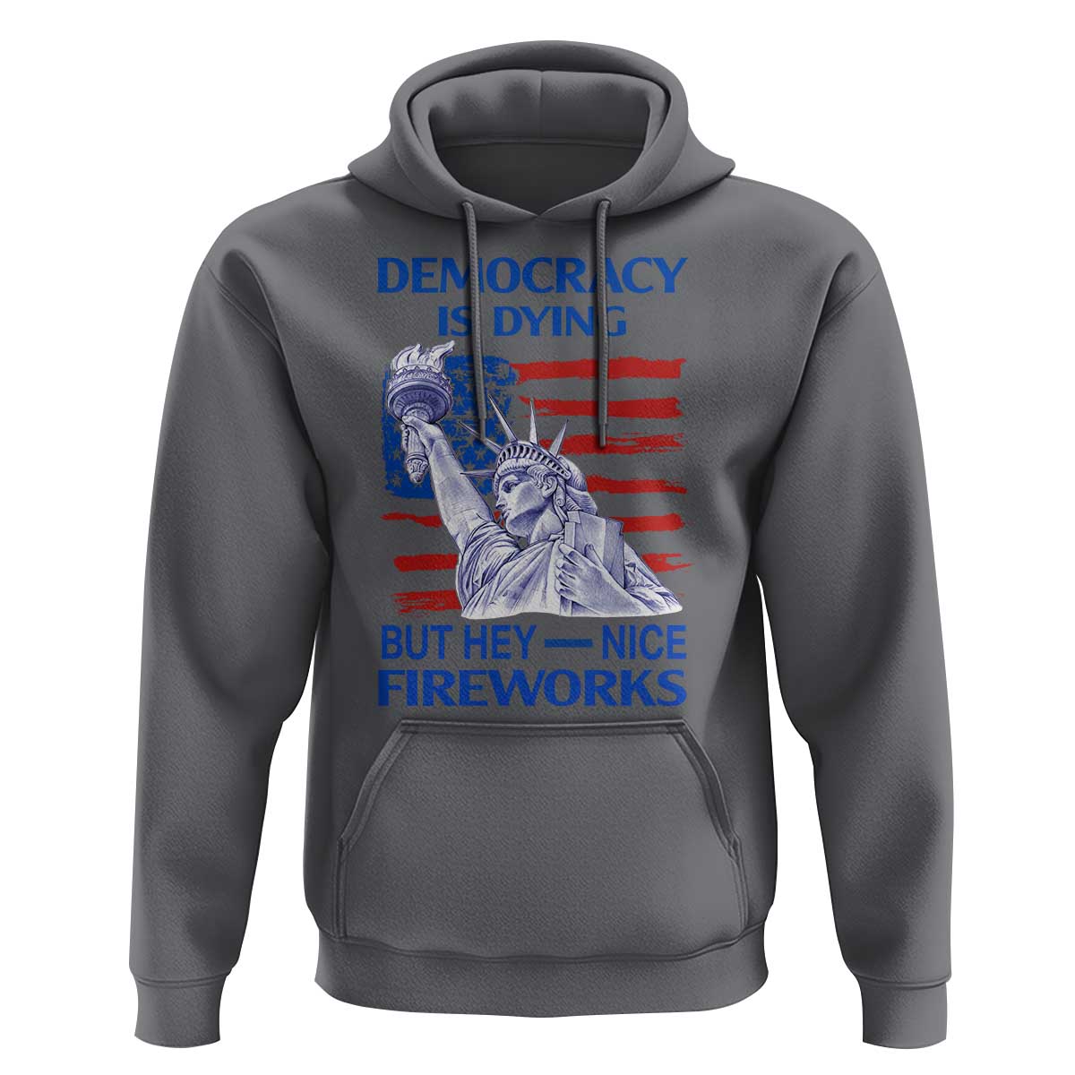 Funny Democracy Is Dying But Hey Nice Fireworks Hoodie Statue of Liberty Patriotic 4th of July American Flag