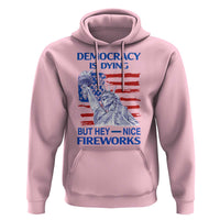 Funny Democracy Is Dying But Hey Nice Fireworks Hoodie Statue of Liberty Patriotic 4th of July American Flag