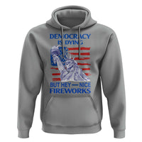 Funny Democracy Is Dying But Hey Nice Fireworks Hoodie Statue of Liberty Patriotic 4th of July American Flag