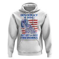 Funny Democracy Is Dying But Hey Nice Fireworks Hoodie Statue of Liberty Patriotic 4th of July American Flag