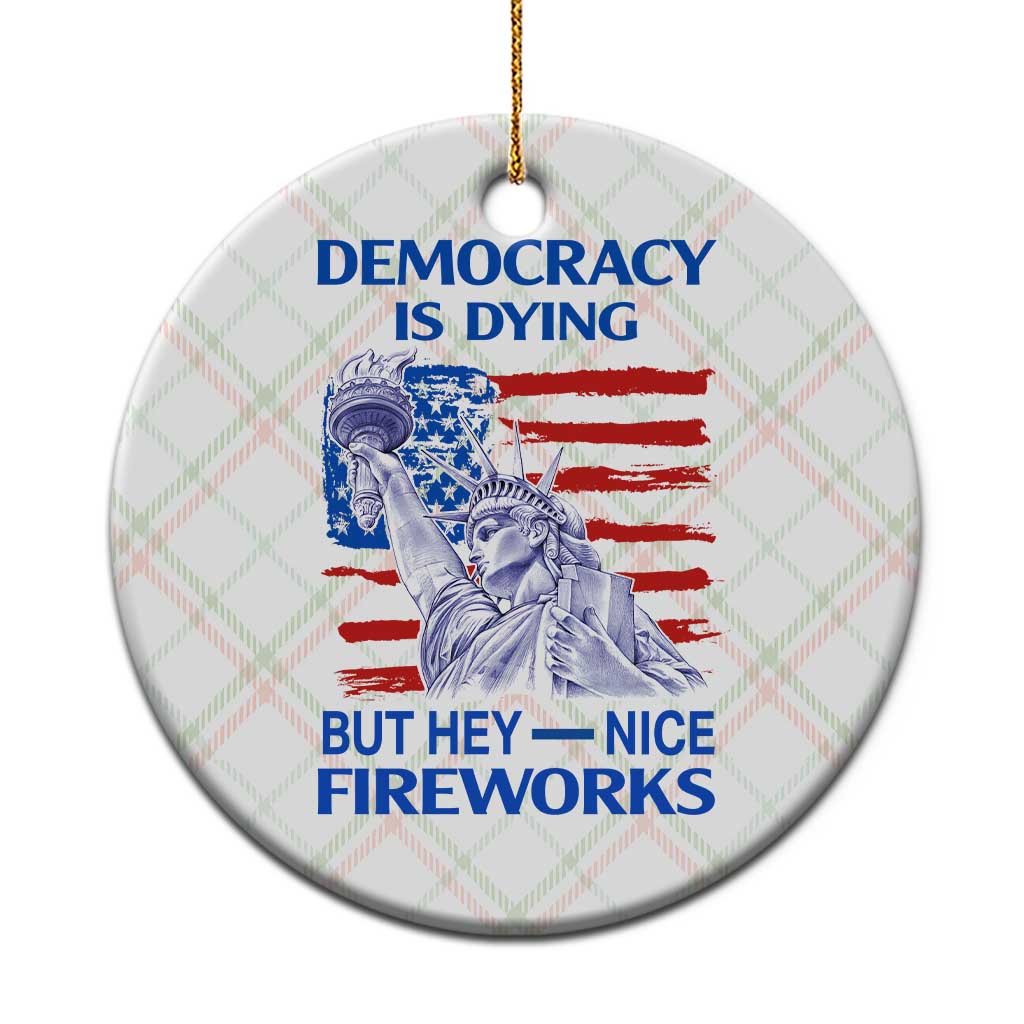 Funny Democracy Is Dying But Hey Nice Fireworks Ceramic Ornament Statue of Liberty Patriotic 4th of July American Flag - Wonder Print Shop