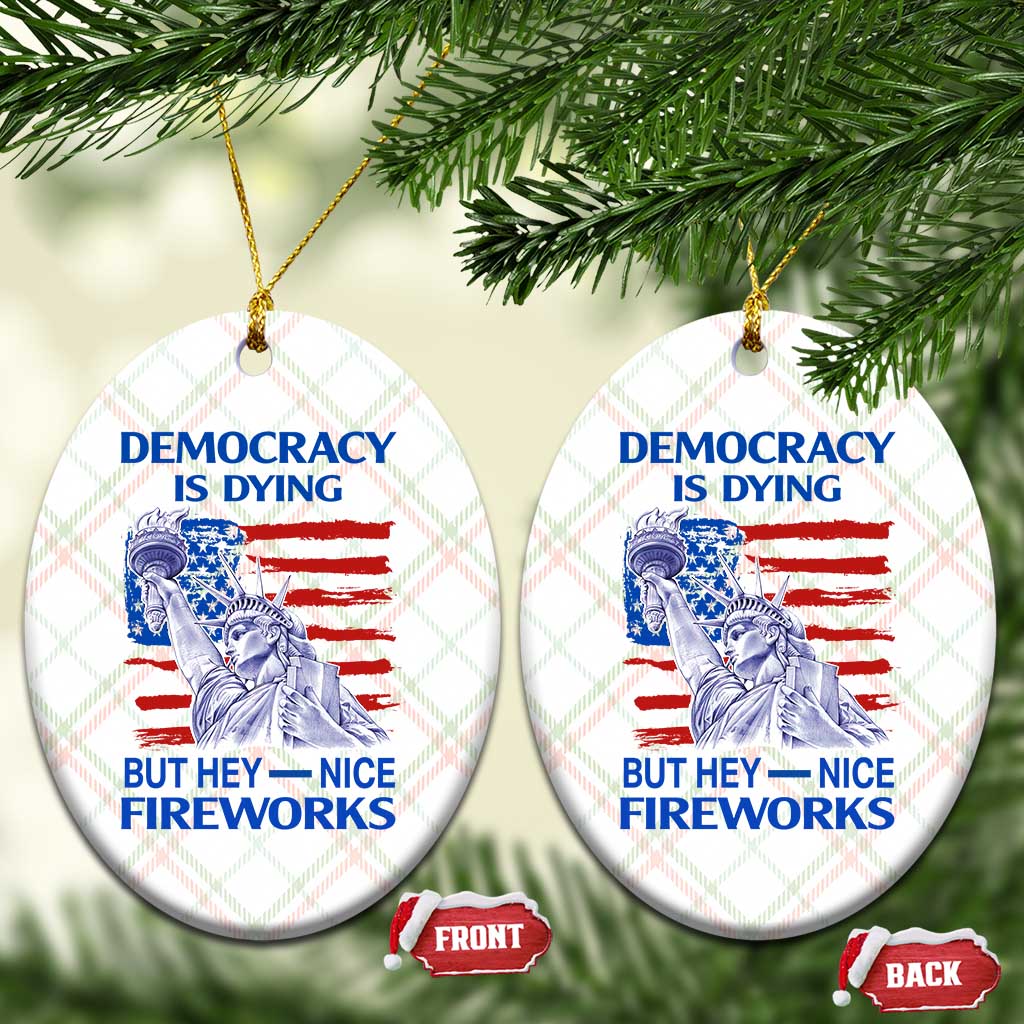 Funny Democracy Is Dying But Hey Nice Fireworks Ceramic Ornament Statue of Liberty Patriotic 4th of July American Flag - Wonder Print Shop