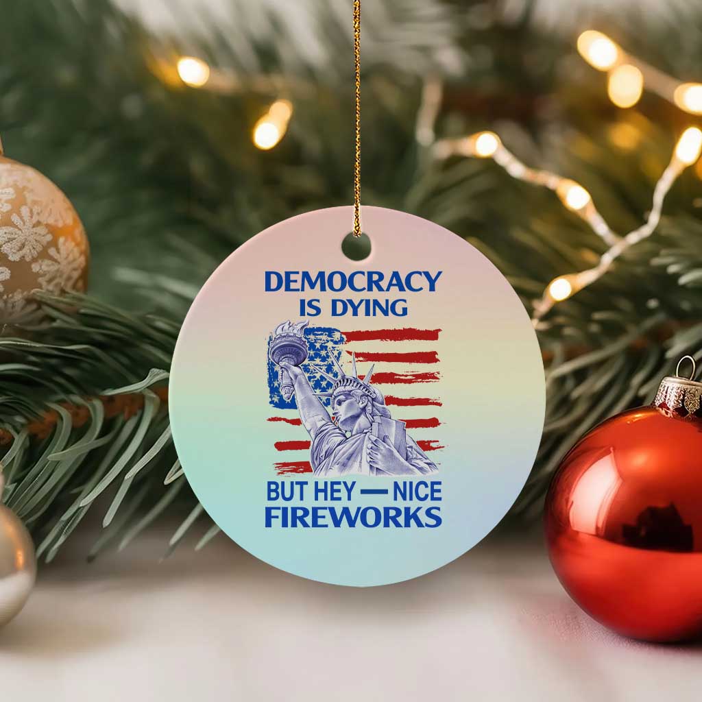 Funny Democracy Is Dying But Hey Nice Fireworks Ceramic Ornament Statue of Liberty Patriotic 4th of July American Flag - Wonder Print Shop