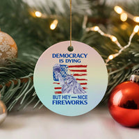 Funny Democracy Is Dying But Hey Nice Fireworks Ceramic Ornament Statue of Liberty Patriotic 4th of July American Flag - Wonder Print Shop