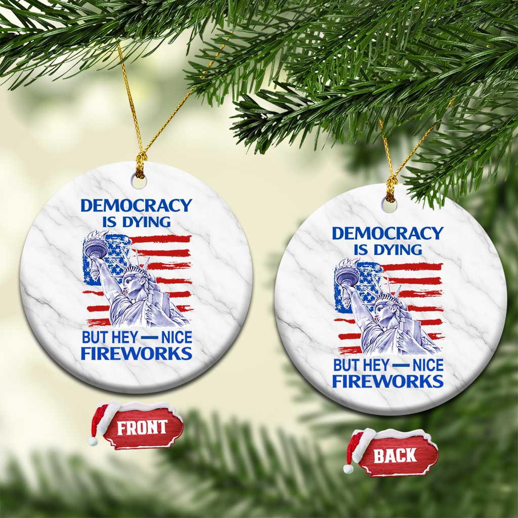 Funny Democracy Is Dying But Hey Nice Fireworks Ceramic Ornament Statue of Liberty Patriotic 4th of July American Flag - Wonder Print Shop