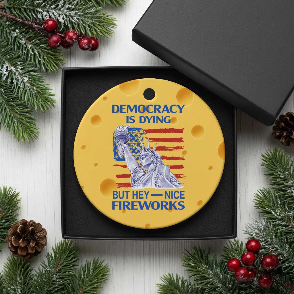 Funny Democracy Is Dying But Hey Nice Fireworks Ceramic Ornament Statue of Liberty Patriotic 4th of July American Flag - Wonder Print Shop