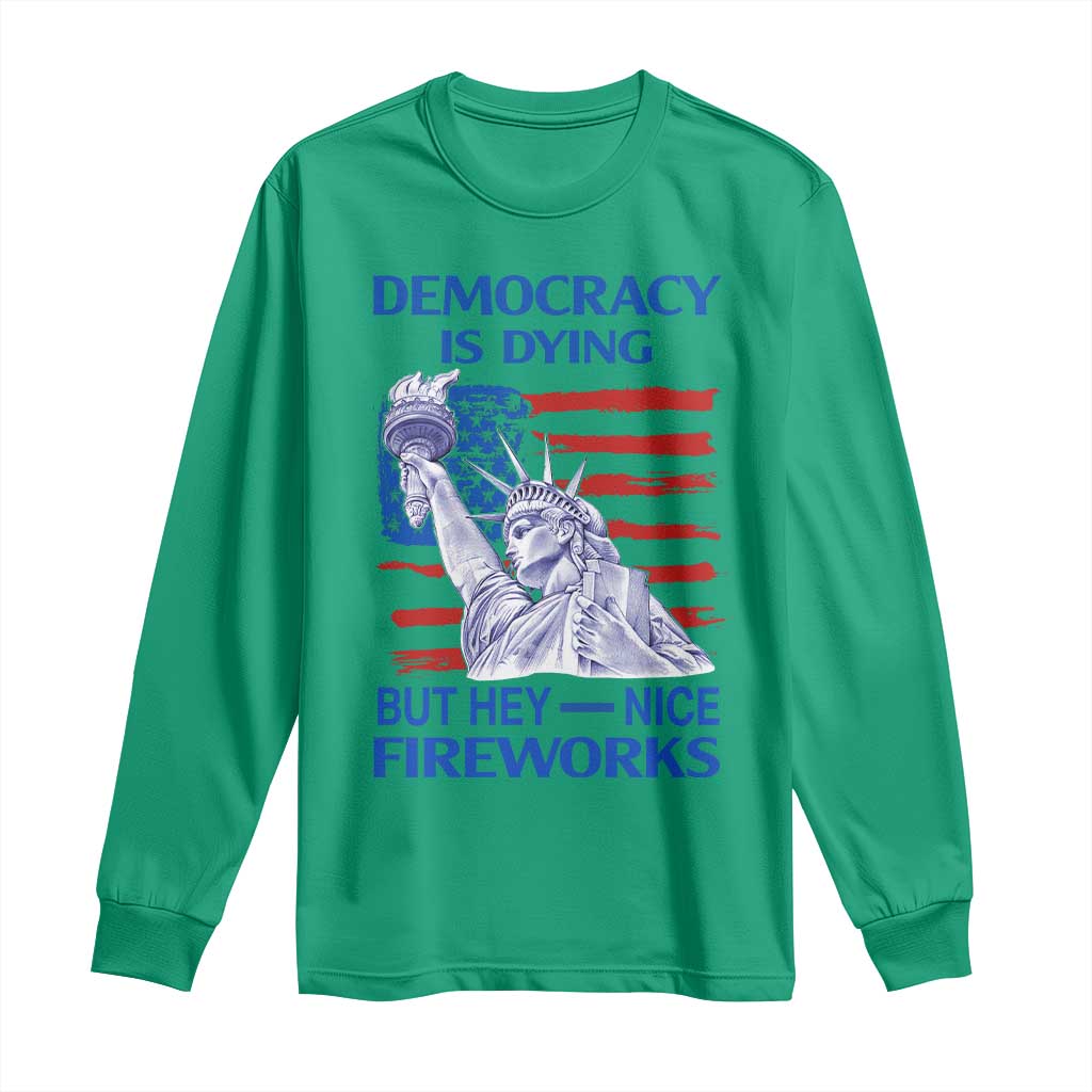 Funny Democracy Is Dying But Hey Nice Fireworks Long Sleeve Shirt Statue of Liberty Patriotic 4th of July American Flag