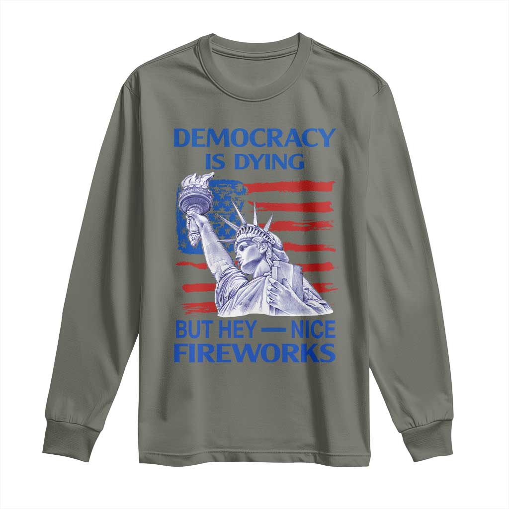 Funny Democracy Is Dying But Hey Nice Fireworks Long Sleeve Shirt Statue of Liberty Patriotic 4th of July American Flag