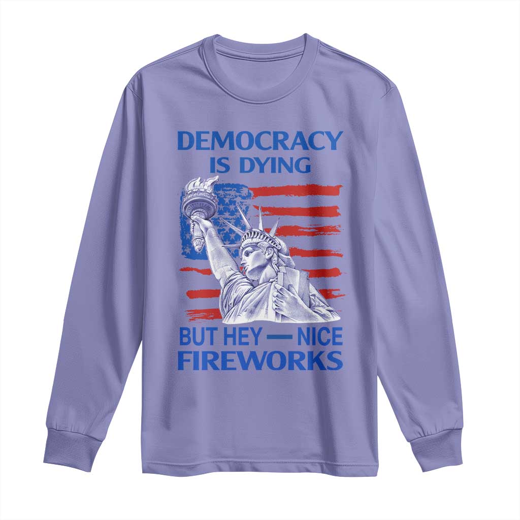 Funny Democracy Is Dying But Hey Nice Fireworks Long Sleeve Shirt Statue of Liberty Patriotic 4th of July American Flag