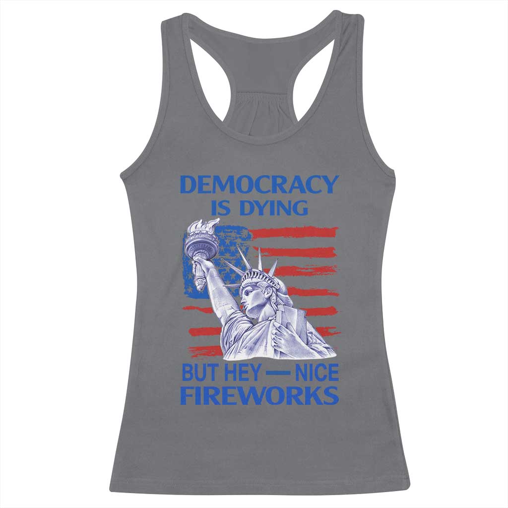 Funny Democracy Is Dying But Hey Nice Fireworks Racerback Tank Top Statue of Liberty Patriotic 4th of July American Flag