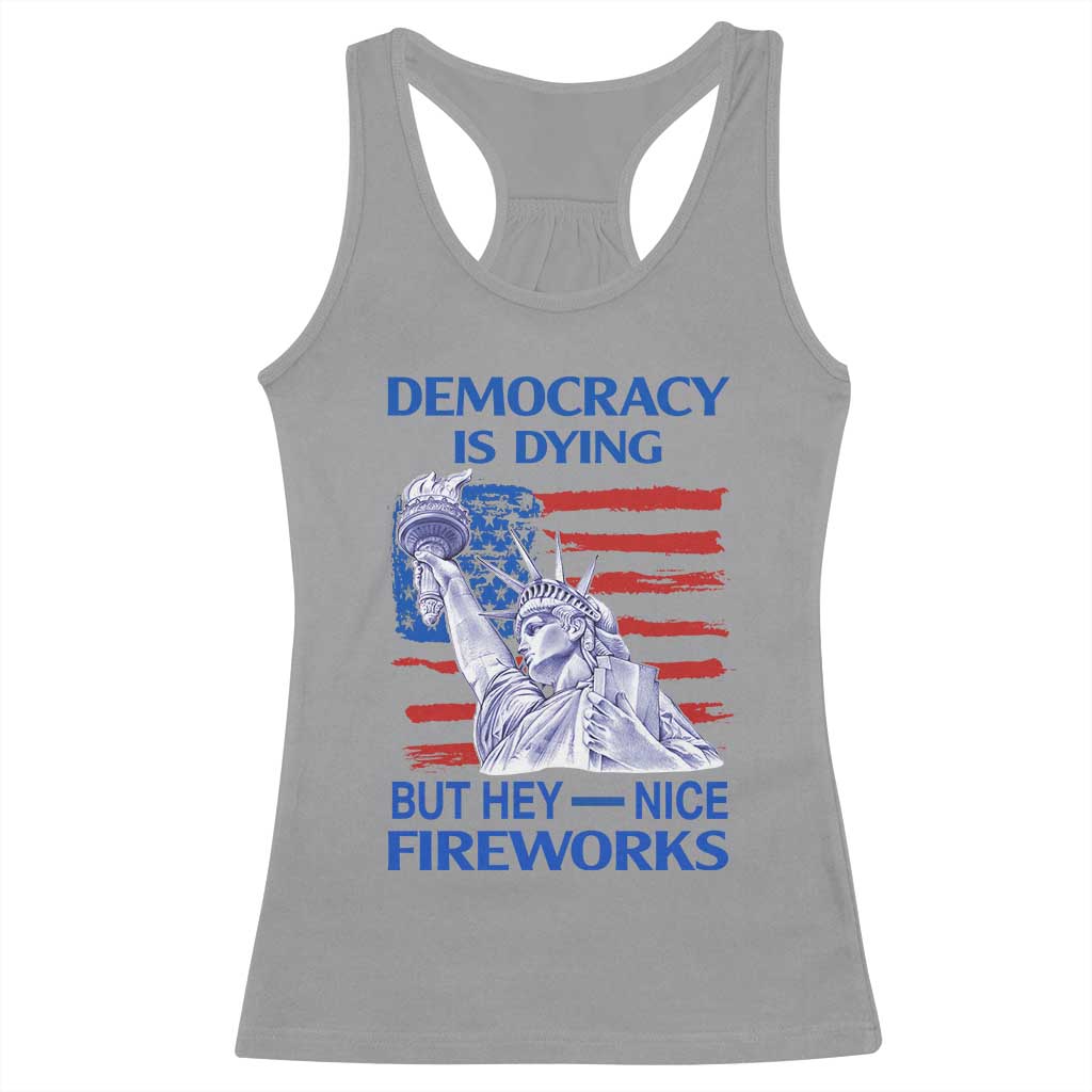 Funny Democracy Is Dying But Hey Nice Fireworks Racerback Tank Top Statue of Liberty Patriotic 4th of July American Flag
