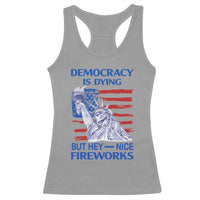 Funny Democracy Is Dying But Hey Nice Fireworks Racerback Tank Top Statue of Liberty Patriotic 4th of July American Flag