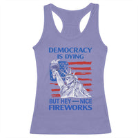 Funny Democracy Is Dying But Hey Nice Fireworks Racerback Tank Top Statue of Liberty Patriotic 4th of July American Flag
