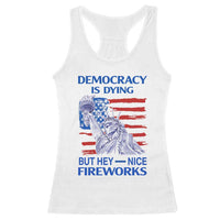 Funny Democracy Is Dying But Hey Nice Fireworks Racerback Tank Top Statue of Liberty Patriotic 4th of July American Flag
