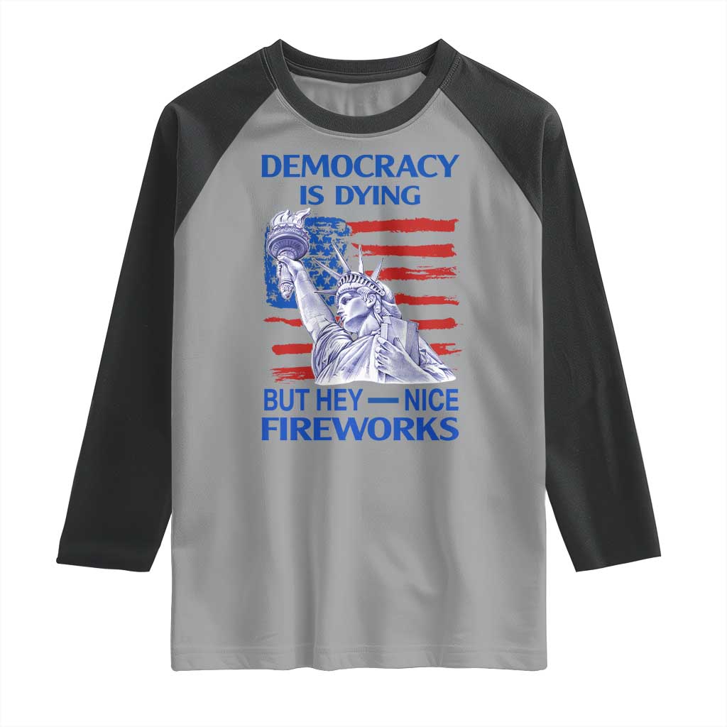 Funny Democracy Is Dying But Hey Nice Fireworks Raglan Shirt Statue of Liberty Patriotic 4th of July American Flag