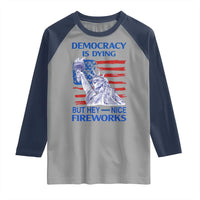 Funny Democracy Is Dying But Hey Nice Fireworks Raglan Shirt Statue of Liberty Patriotic 4th of July American Flag