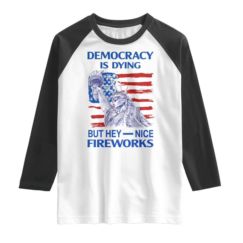 Funny Democracy Is Dying But Hey Nice Fireworks Raglan Shirt Statue of Liberty Patriotic 4th of July American Flag