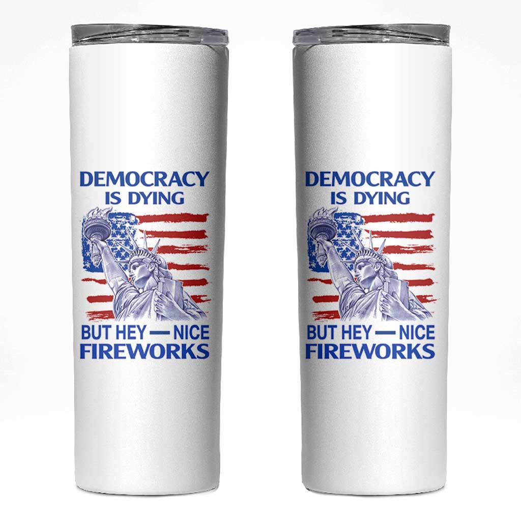 Funny Democracy Is Dying But Hey Nice Fireworks Skinny Tumbler Statue of Liberty Patriotic 4th of July American Flag
