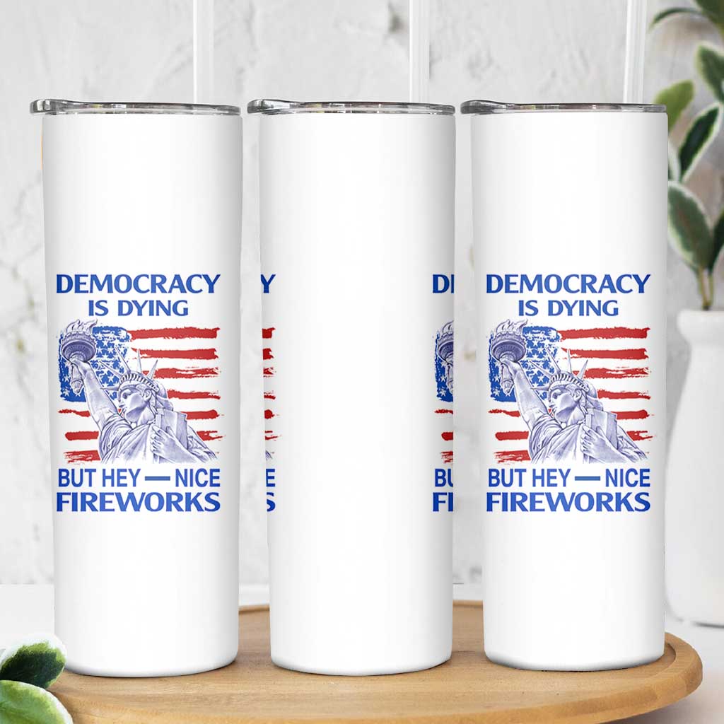 Funny Democracy Is Dying But Hey Nice Fireworks Skinny Tumbler Statue of Liberty Patriotic 4th of July American Flag