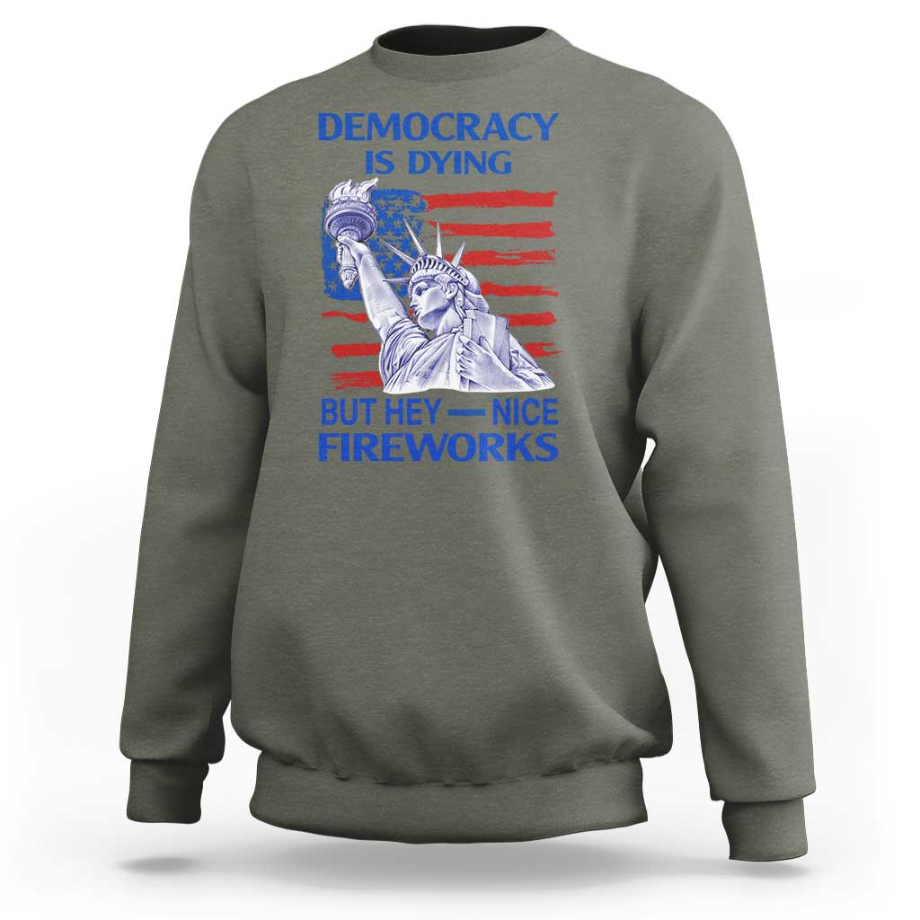 Funny Democracy Is Dying But Hey Nice Fireworks Sweatshirt Statue of Liberty Patriotic 4th of July American Flag