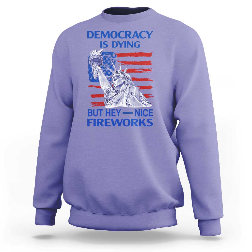 Funny Democracy Is Dying But Hey Nice Fireworks Sweatshirt Statue of Liberty Patriotic 4th of July American Flag