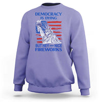 Funny Democracy Is Dying But Hey Nice Fireworks Sweatshirt Statue of Liberty Patriotic 4th of July American Flag