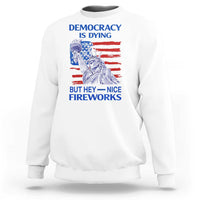 Funny Democracy Is Dying But Hey Nice Fireworks Sweatshirt Statue of Liberty Patriotic 4th of July American Flag