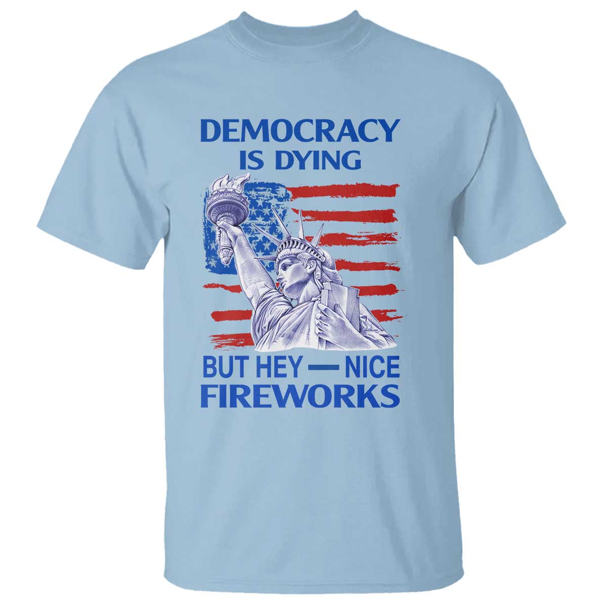 Funny Democracy Is Dying But Hey Nice Fireworks T Shirt Statue of Liberty Patriotic 4th of July American Flag