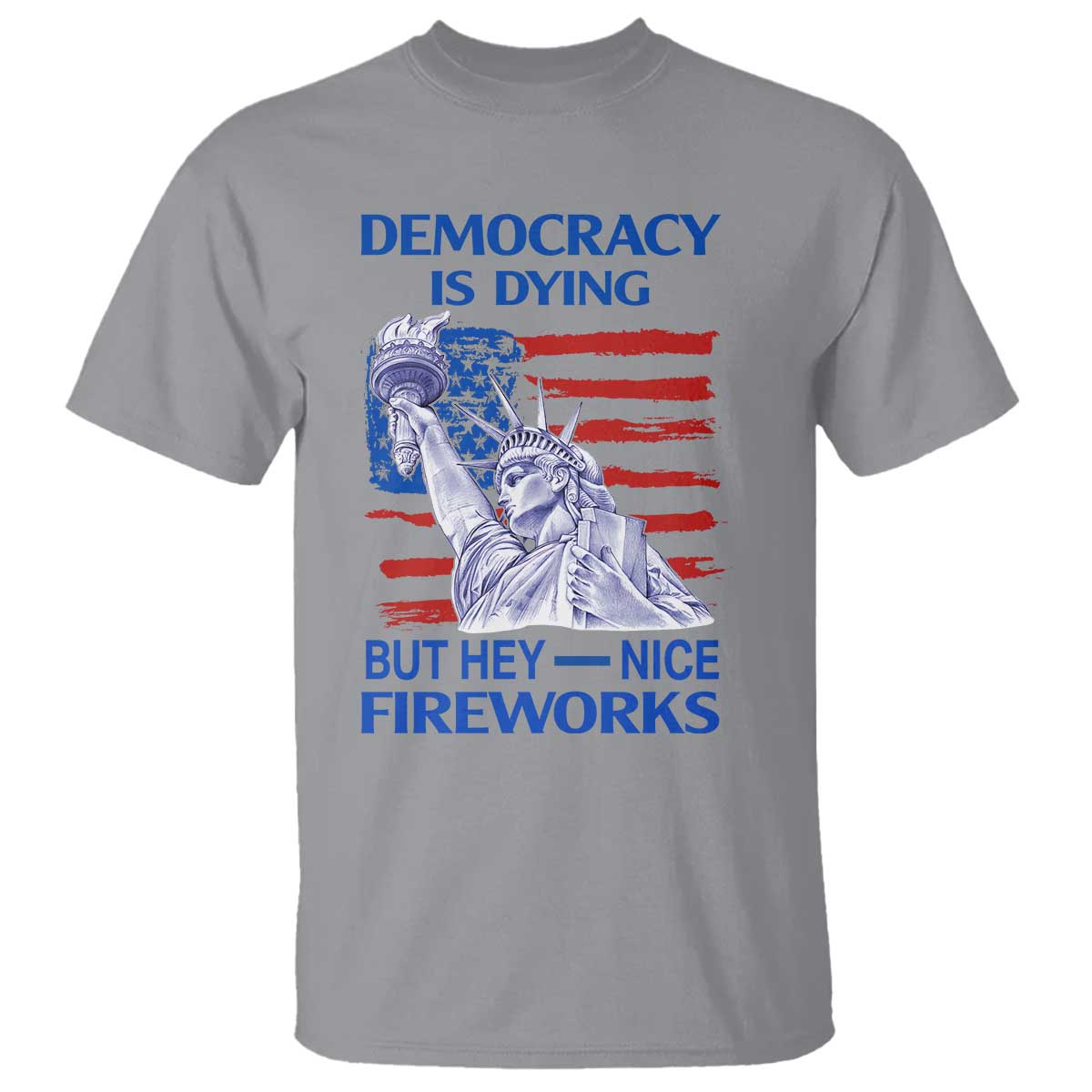 Funny Democracy Is Dying But Hey Nice Fireworks T Shirt Statue of Liberty Patriotic 4th of July American Flag