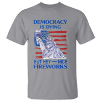 Funny Democracy Is Dying But Hey Nice Fireworks T Shirt Statue of Liberty Patriotic 4th of July American Flag