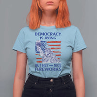 Funny Democracy Is Dying But Hey Nice Fireworks T Shirt For Women Statue of Liberty Patriotic 4th of July American Flag