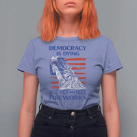 Funny Democracy Is Dying But Hey Nice Fireworks T Shirt For Women Statue of Liberty Patriotic 4th of July American Flag