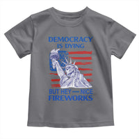 Funny Democracy Is Dying But Hey Nice Fireworks Toddler T Shirt Statue of Liberty Patriotic 4th of July American Flag