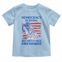 Funny Democracy Is Dying But Hey Nice Fireworks Toddler T Shirt Statue of Liberty Patriotic 4th of July American Flag
