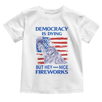 Funny Democracy Is Dying But Hey Nice Fireworks Toddler T Shirt Statue of Liberty Patriotic 4th of July American Flag