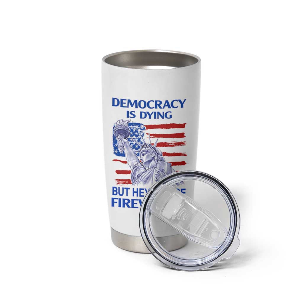 Funny Democracy Is Dying But Hey Nice Fireworks Tumbler Cup Statue of Liberty Patriotic 4th of July American Flag
