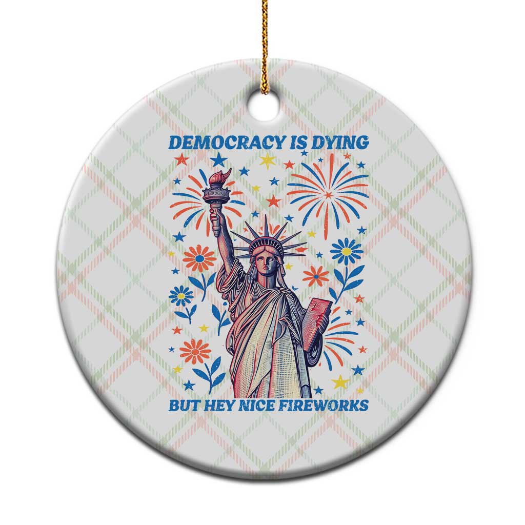 Funny Democracy Is Dying But Hey Nice Fireworks Ceramic Ornament Statue of Liberty Red and White Patriotic 4th of July - Wonder Print Shop