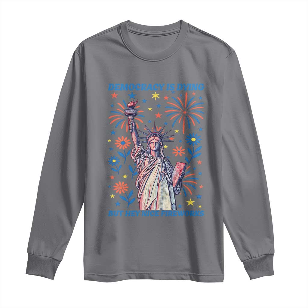 Funny Democracy Is Dying But Hey Nice Fireworks Long Sleeve Shirt Statue of Liberty Red and White Patriotic 4th of July