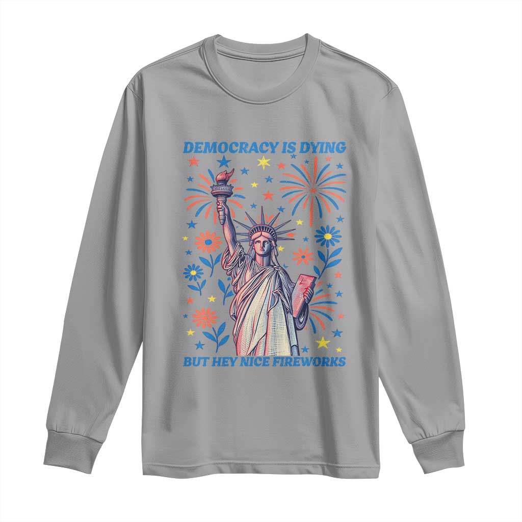 Funny Democracy Is Dying But Hey Nice Fireworks Long Sleeve Shirt Statue of Liberty Red and White Patriotic 4th of July