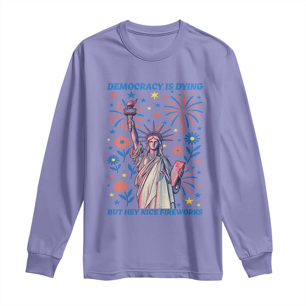 Funny Democracy Is Dying But Hey Nice Fireworks Long Sleeve Shirt Statue of Liberty Red and White Patriotic 4th of July