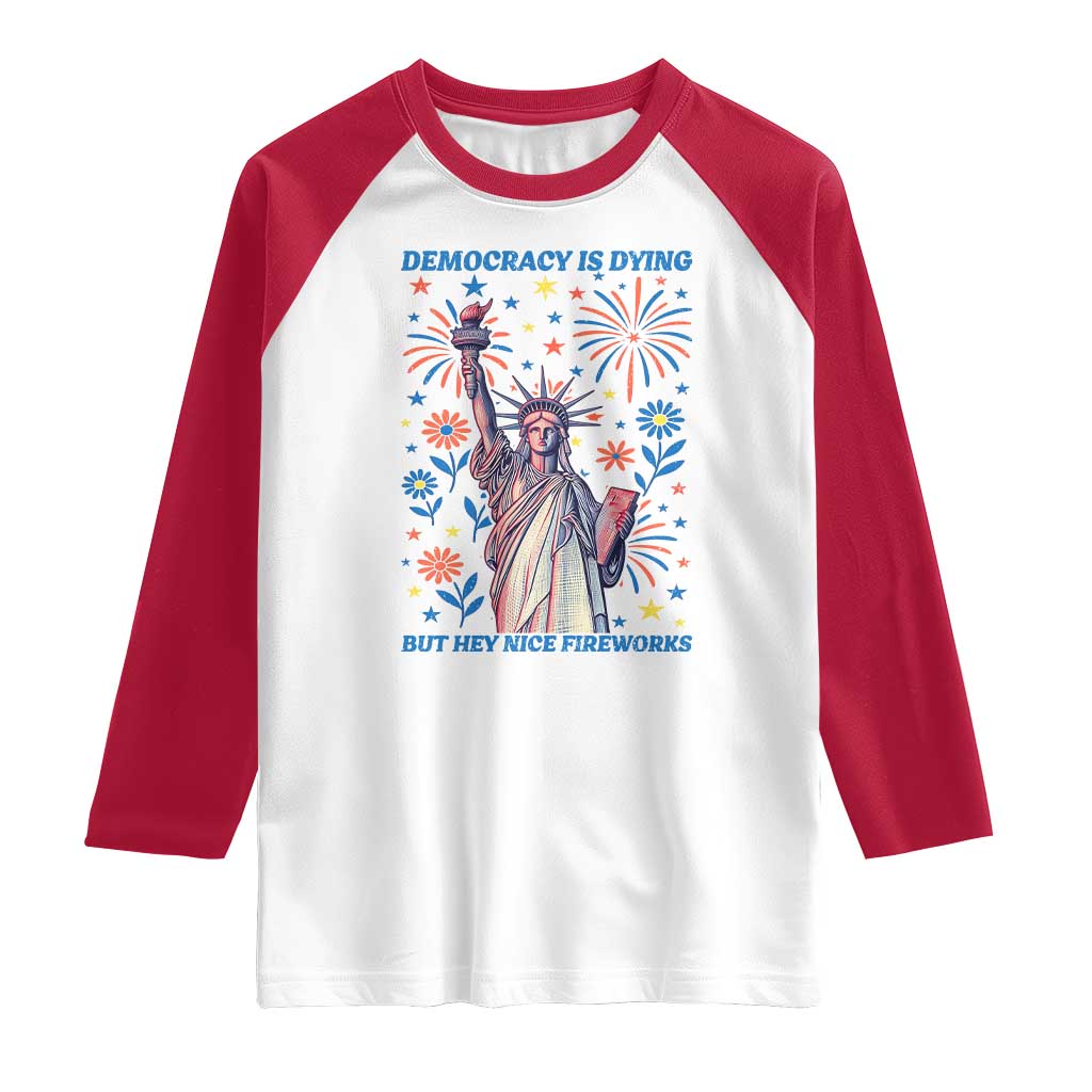 Funny Democracy Is Dying But Hey Nice Fireworks Raglan Shirt Statue of Liberty Red and White Patriotic 4th of July