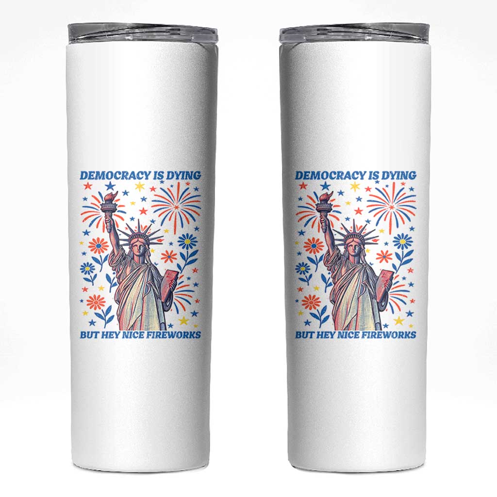 Funny Democracy Is Dying But Hey Nice Fireworks Skinny Tumbler Statue of Liberty Red and White Patriotic 4th of July
