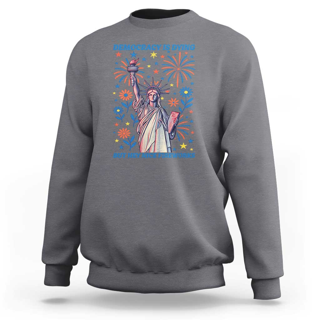 Funny Democracy Is Dying But Hey Nice Fireworks Sweatshirt Statue of Liberty Red and White Patriotic 4th of July