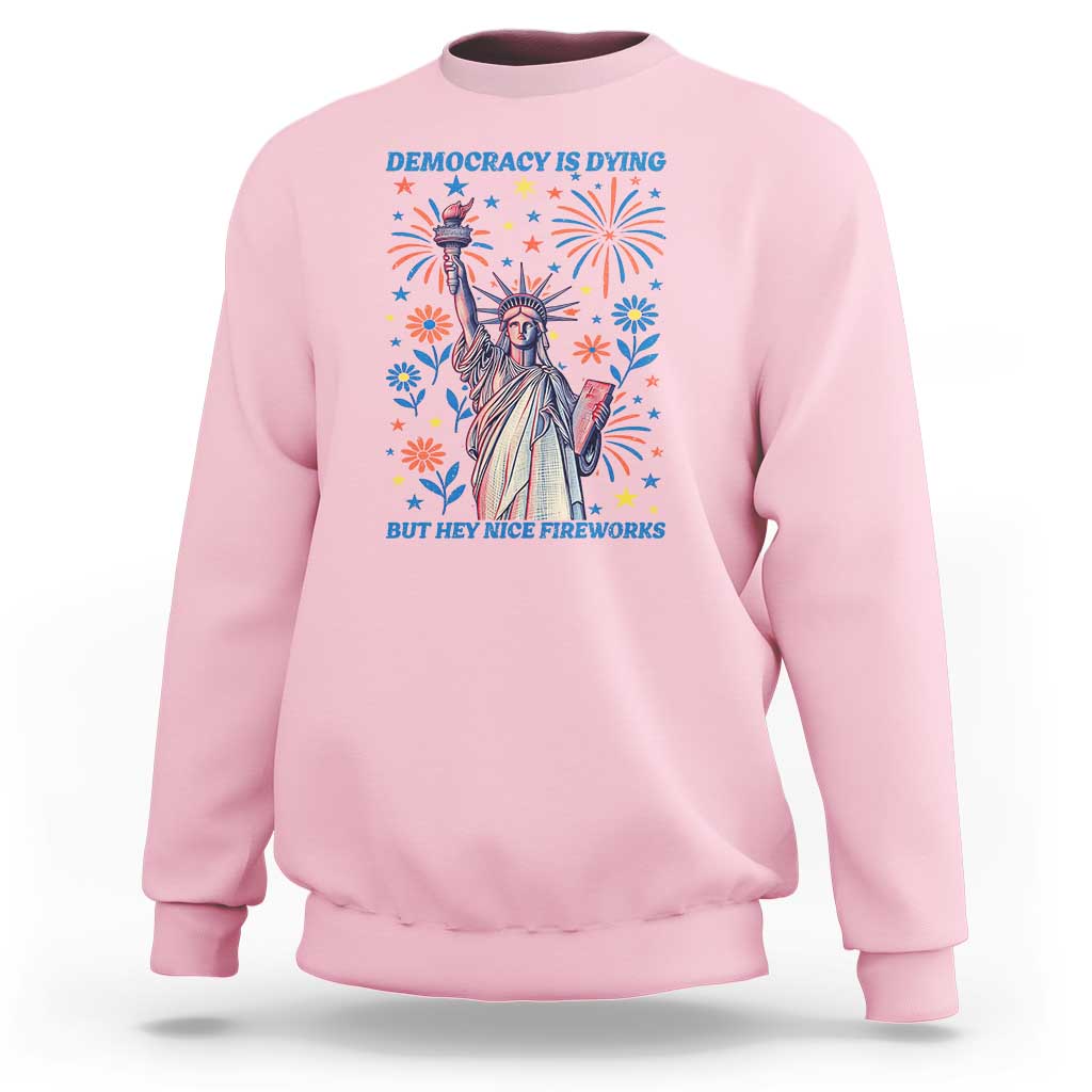 Funny Democracy Is Dying But Hey Nice Fireworks Sweatshirt Statue of Liberty Red and White Patriotic 4th of July